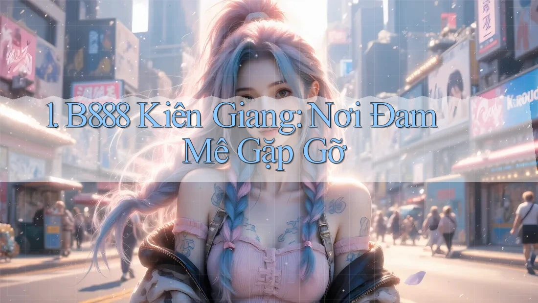 1. B888 Kiên Giang: Nơi Đam Mê Gặp Gỡ