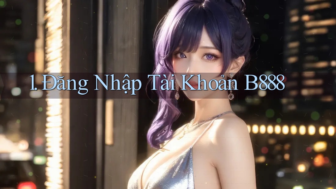 1. Đăng Nhập Tài Khoản B888