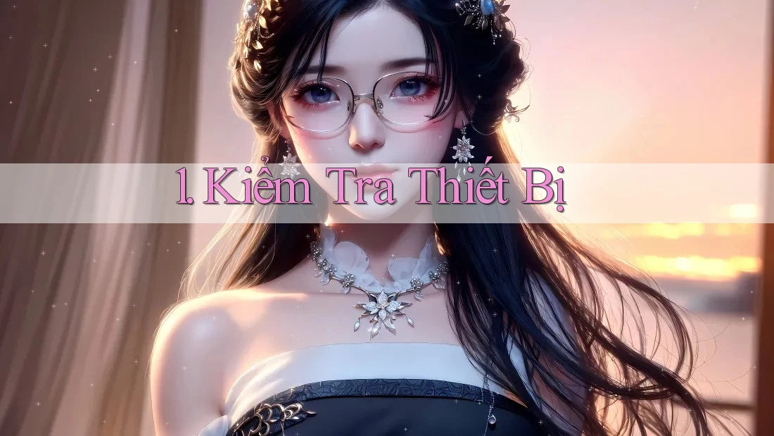 1. Kiểm Tra Thiết Bị 1. Kiểm Tra Thiết Bị