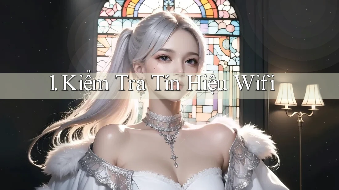 1. Kiểm Tra Tín Hiệu Wifi