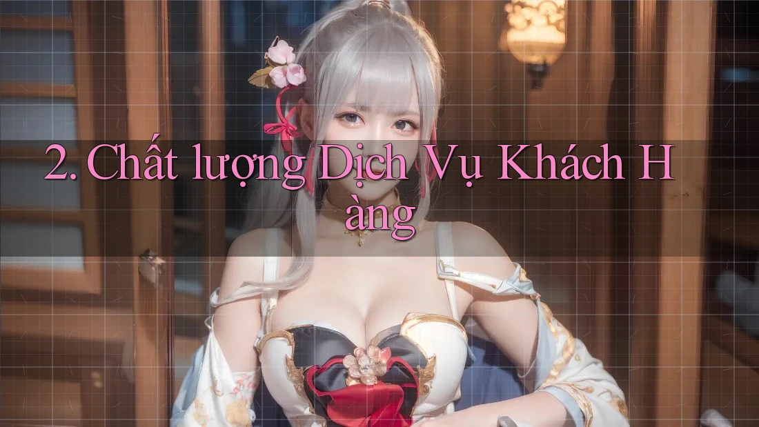 2. Chất lượng Dịch Vụ Khách Hàng 2. Chất lượng Dịch Vụ Khách Hàng