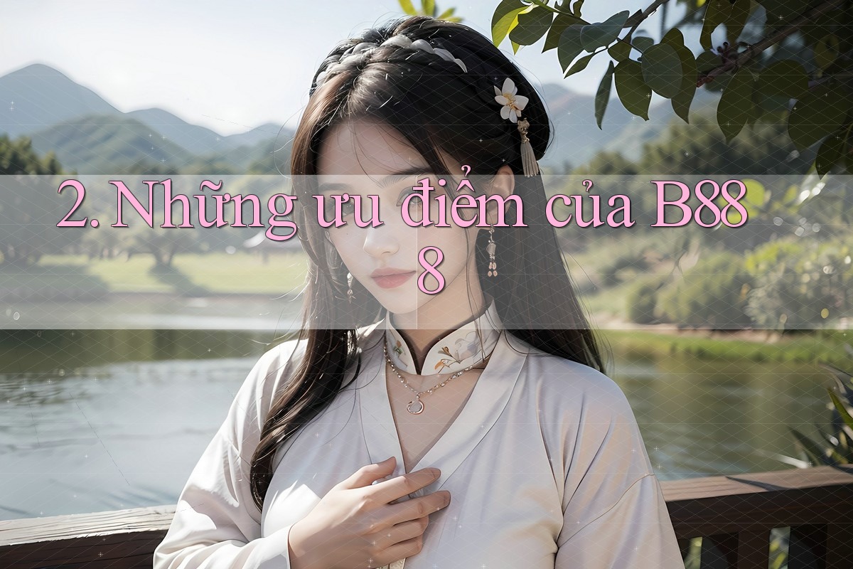 2. Những ưu điểm của B888 2. Những ưu điểm của B888