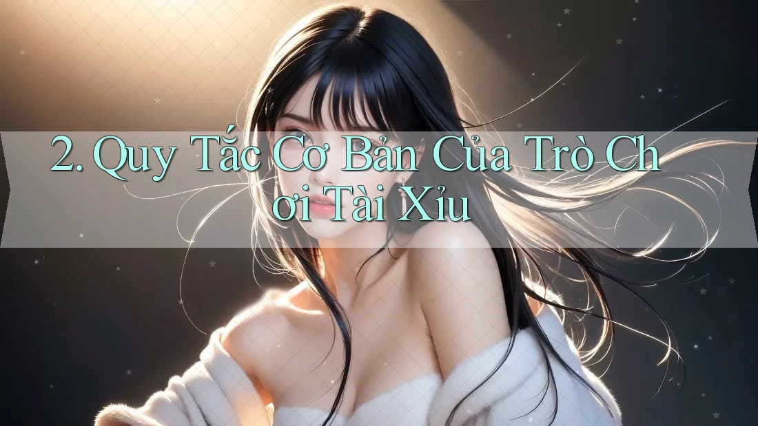 2. Quy Tắc Cơ Bản Của Trò Chơi Tài Xỉu