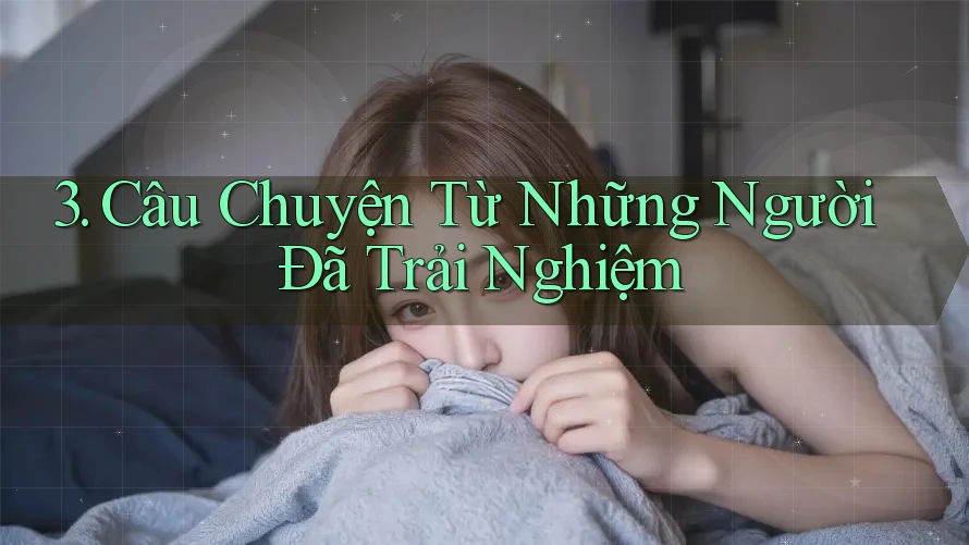3. Câu Chuyện Từ Những Người Đã Trải Nghiệm