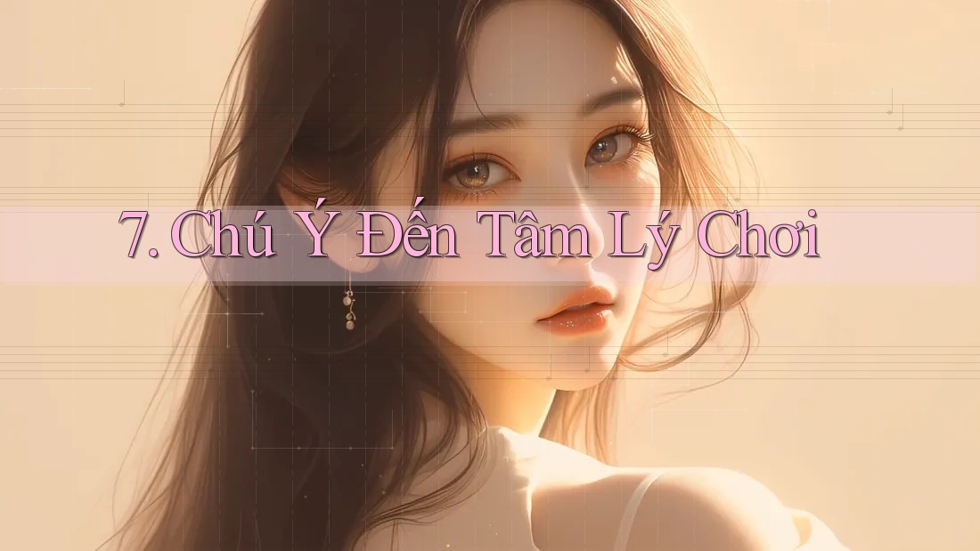7. Chú Ý Đến Tâm Lý Chơi