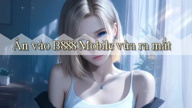 ấn vào b888 mobile vừa ra mắt