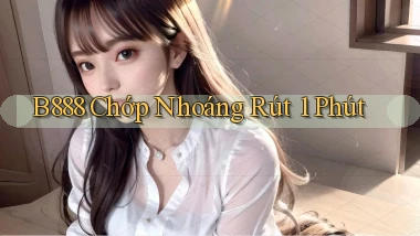 b888 chớp nhoáng rút 1 phút