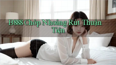 b888 chớp nhoáng rút thuận tiện