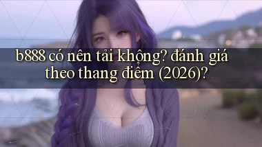 b888 có nên tải không đánh giá theo thang điểm (2026)