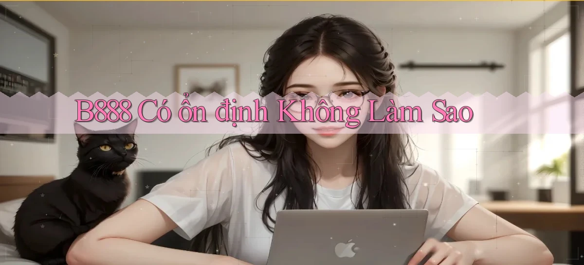 b888 có ổn định không làm sao