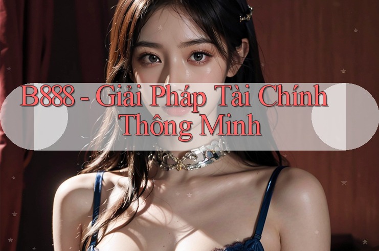 B888 - Giải Pháp Tài Chính Thông Minh B888 - Giải Pháp Tài Chính Thông Minh
