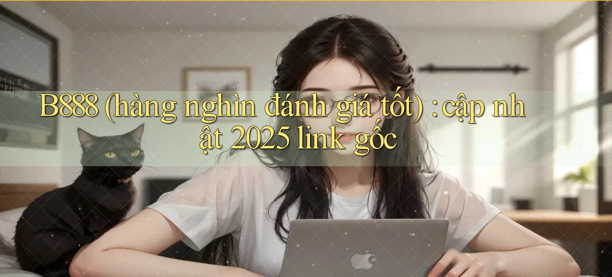 B888 (hàng nghìn đánh giá tốt) cập nhật 2025 link gốc