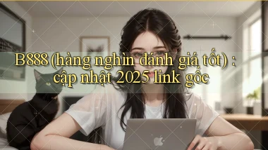 B888 (hàng nghìn đánh giá tốt) cập nhật 2025 link gốc