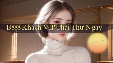 b888 khách vip phải thử ngay