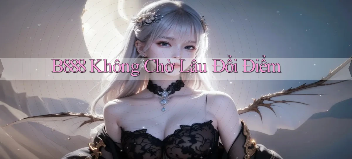 b888 không chờ lâu đổi điểm