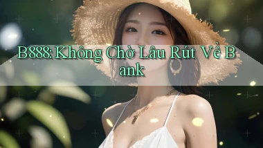 b888 không chờ lâu rút về bank