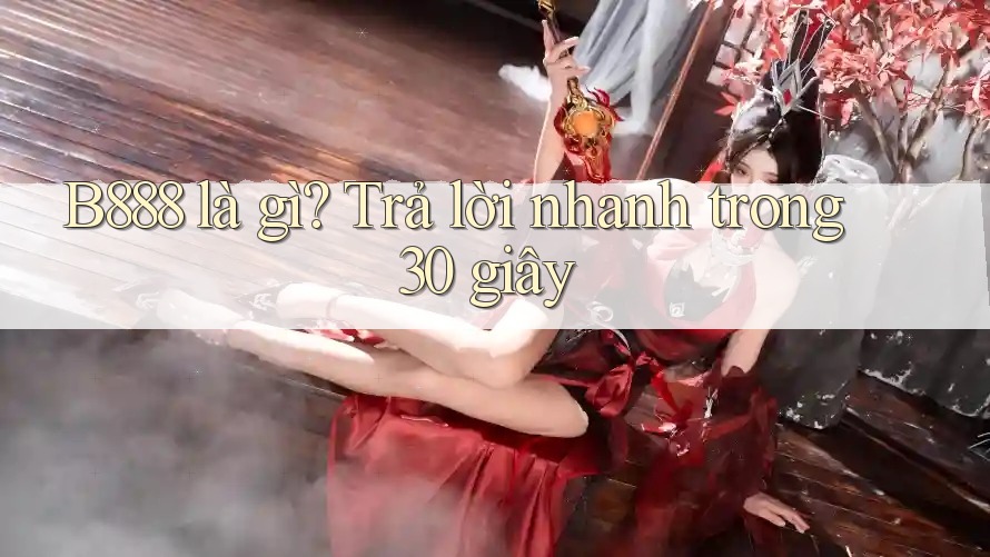 B888 là gì? Trả lời nhanh trong 30 giây