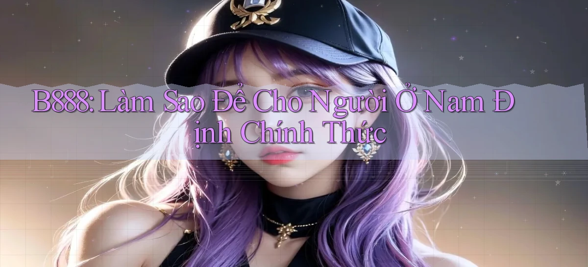 b888 làm sao để cho người ở Nam Định chính thức