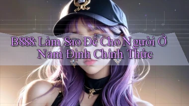 b888 làm sao để cho người ở Nam Định chính thức