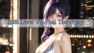 b888 level vip phải thử ngay