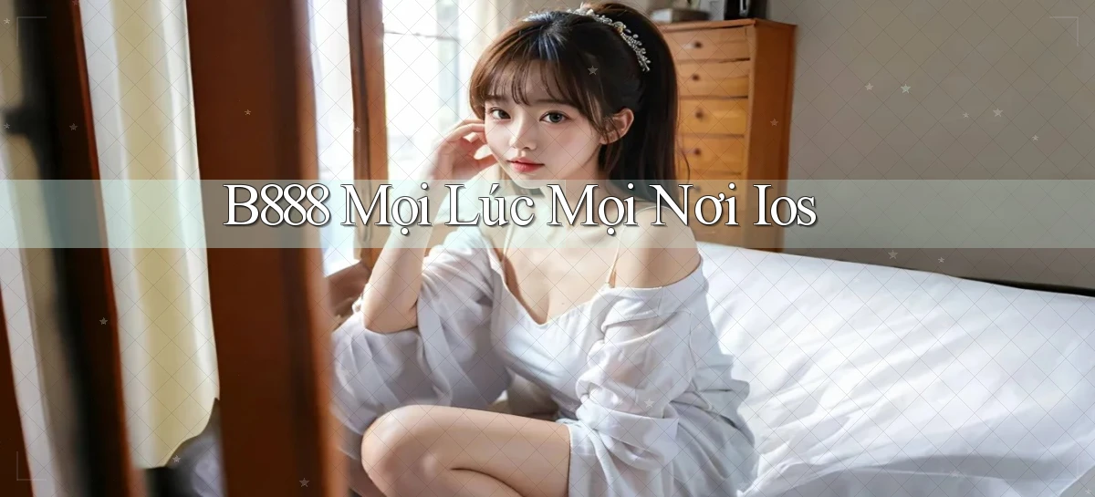 b888 mọi lúc mọi nơi ios
