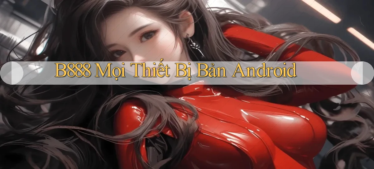 b888 mọi thiết bị bản android