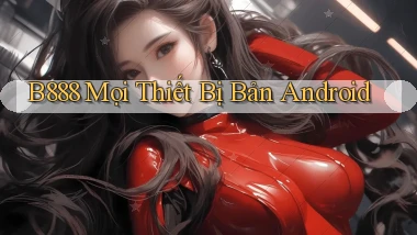b888 mọi thiết bị bản android