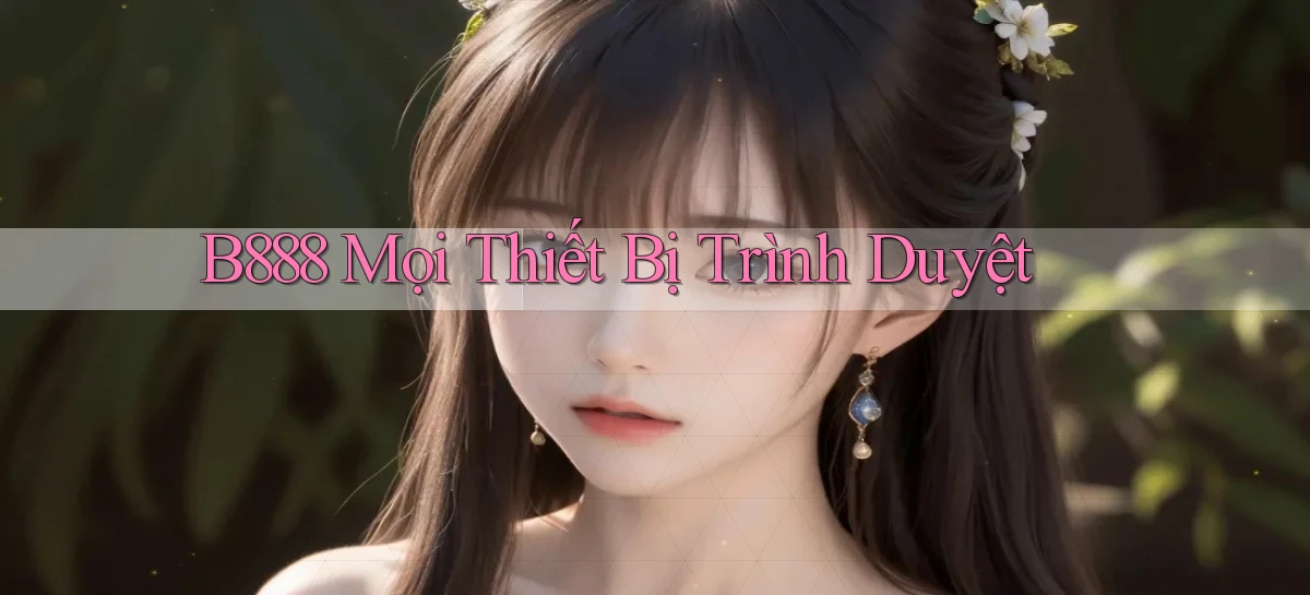 b888 mọi thiết bị trình duyệt