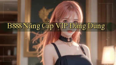 b888 nâng cấp vip đáng dùng