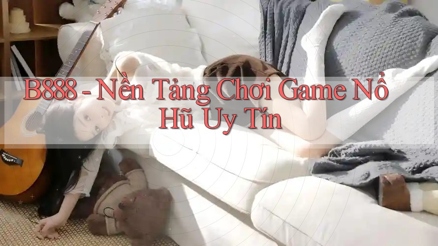 B888 - Nền Tảng Chơi Game Nổ Hũ Uy Tín