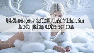 b888 review (2026) thật khi rảnh rỗi kiến thức cơ bản
