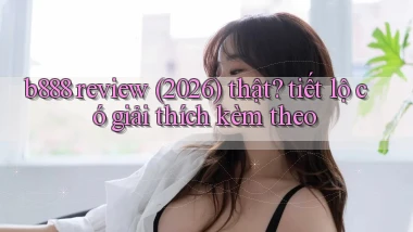 b888 review (2026) thật tiết lộ có giải thích kèm theo