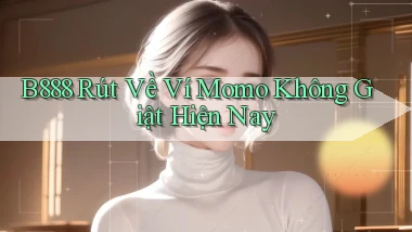 b888 rút về ví momo không giật hiện nay