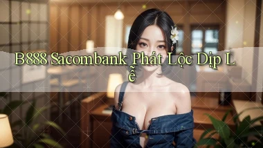 b888 sacombank phát lộc dịp lễ