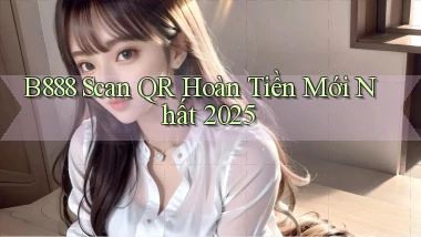 b888 scan qr hoàn tiền mới nhất 2025