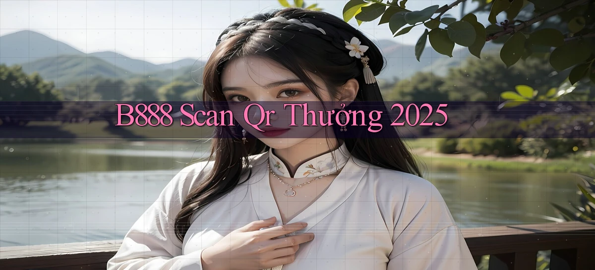 b888 scan qr thưởng 2025