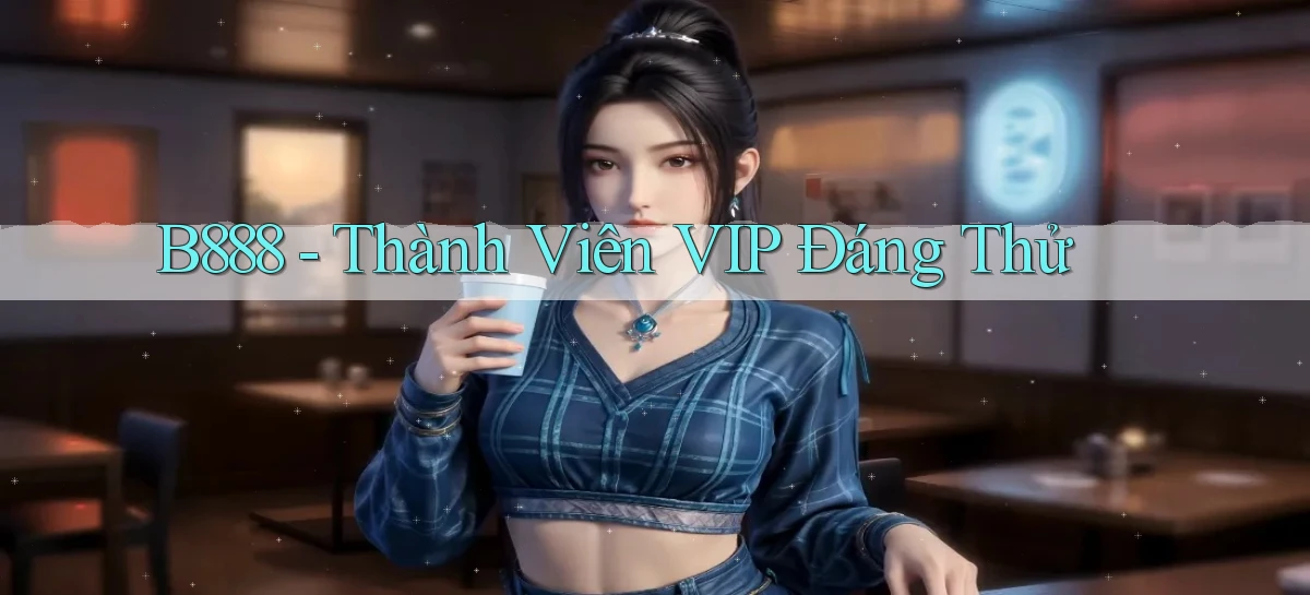 b888 thành viên vip đáng thử