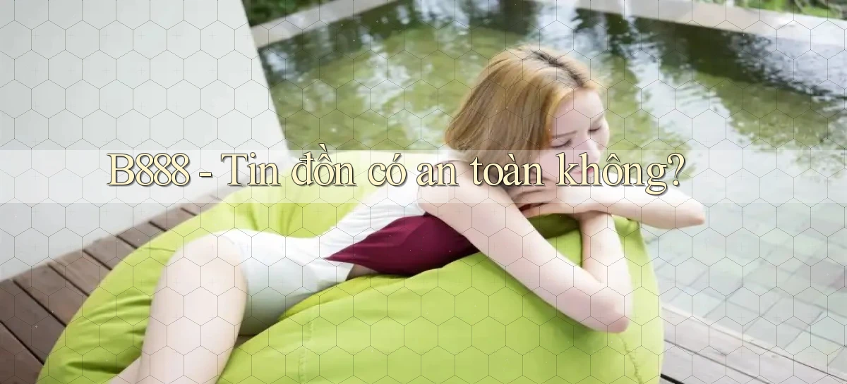b888 tin đồn có an toàn không