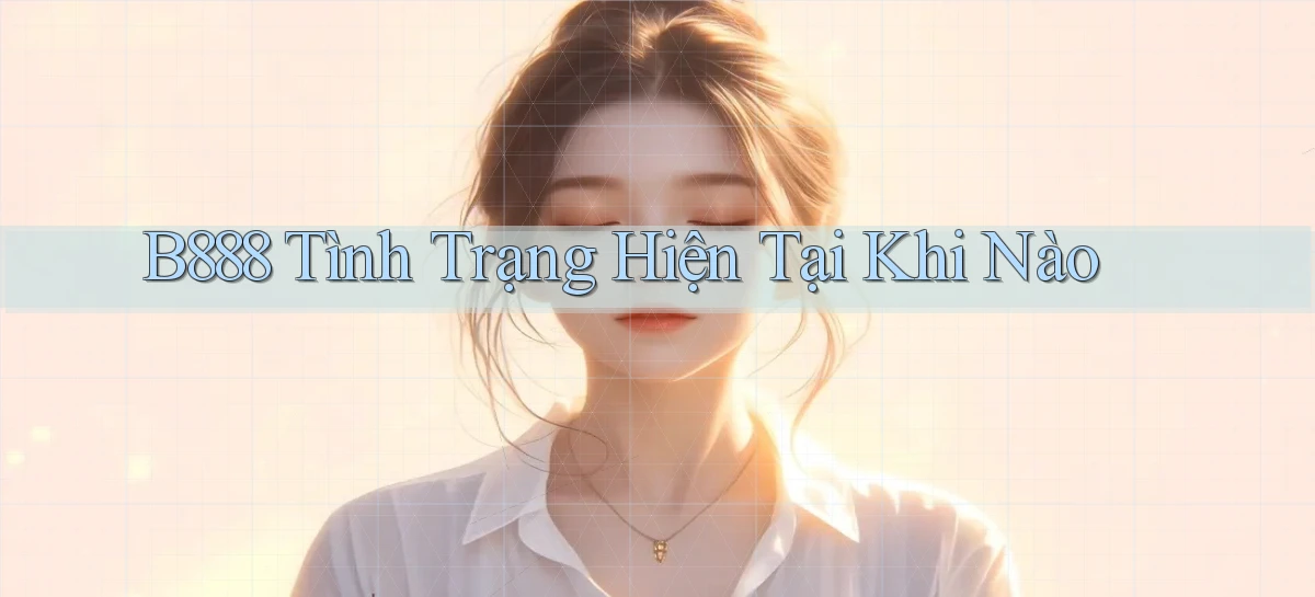 b888 tình trạng hiện tại khi nào