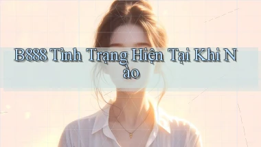 b888 tình trạng hiện tại khi nào