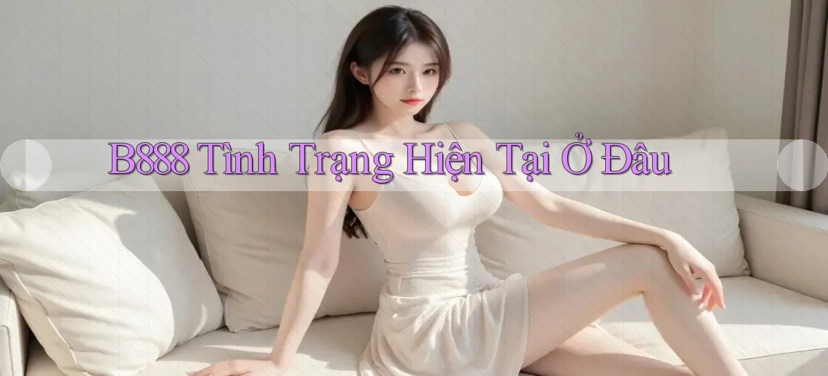 b888 tình trạng hiện tại ở đâu