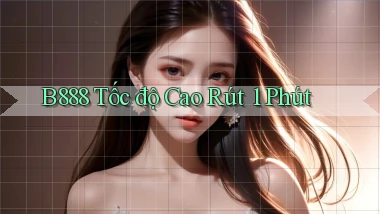 b888 tốc độ cao rút 1 phút
