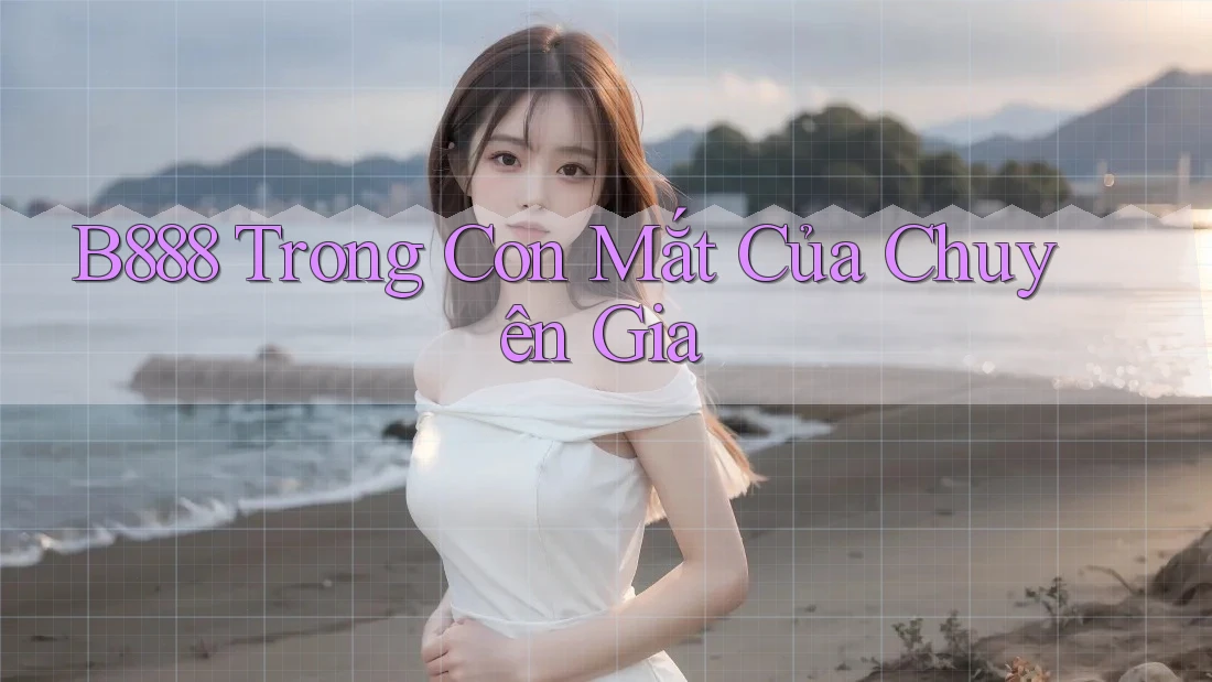 B888 Trong Con Mắt Của Chuyên Gia