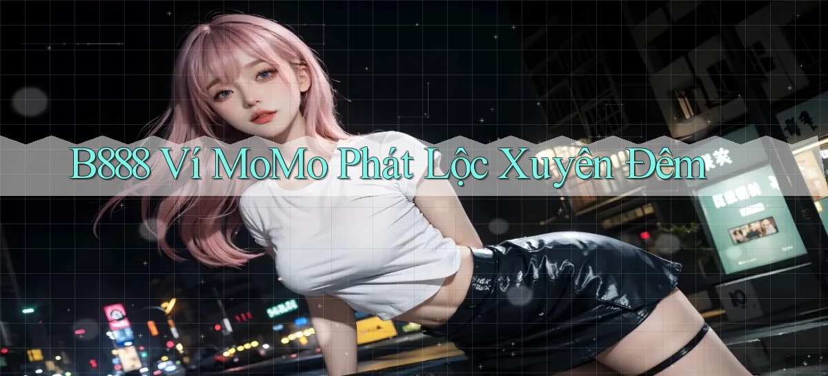 b888 ví momo phát lộc xuyên đêm