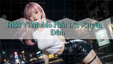 b888 ví momo phát lộc xuyên đêm