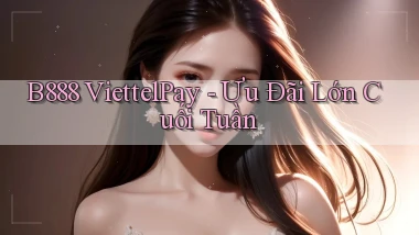 b888 viettelpay ưu đãi lớn cuối tuần