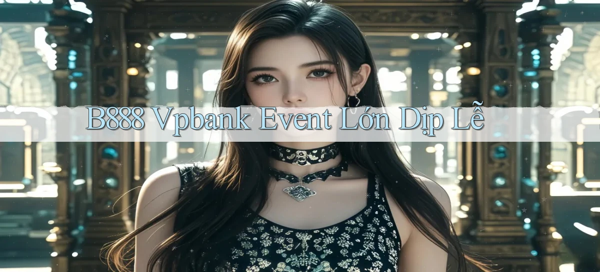 b888 vpbank event lớn dịp lễ