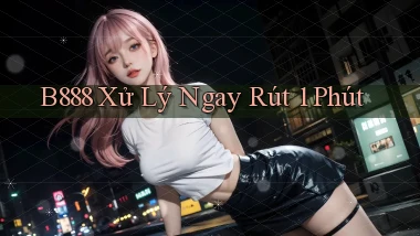 b888 xử lý ngay rút 1 phút