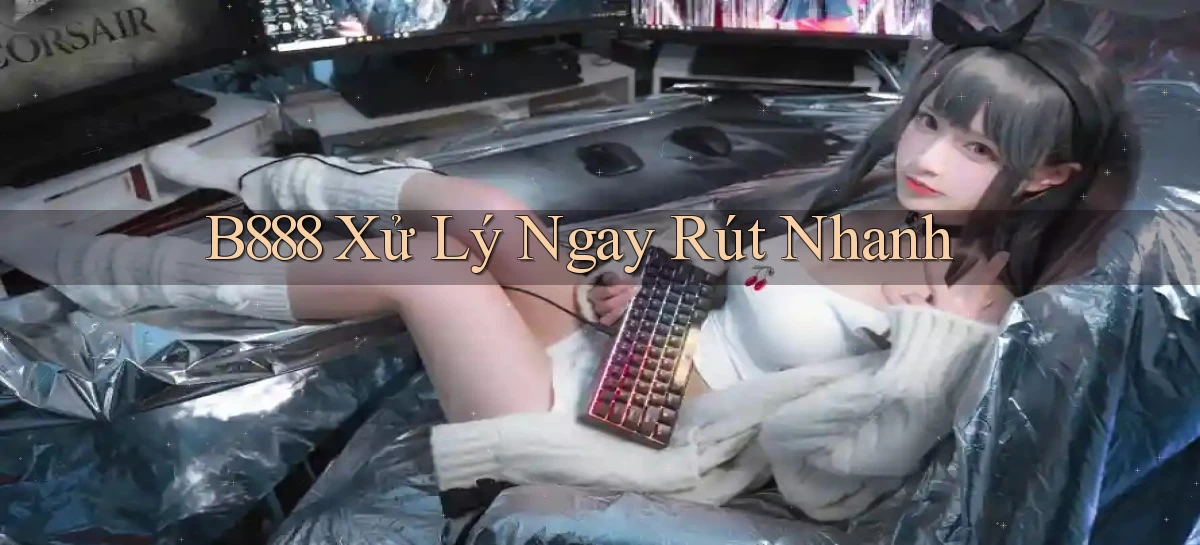 b888 xử lý ngay rút nhanh