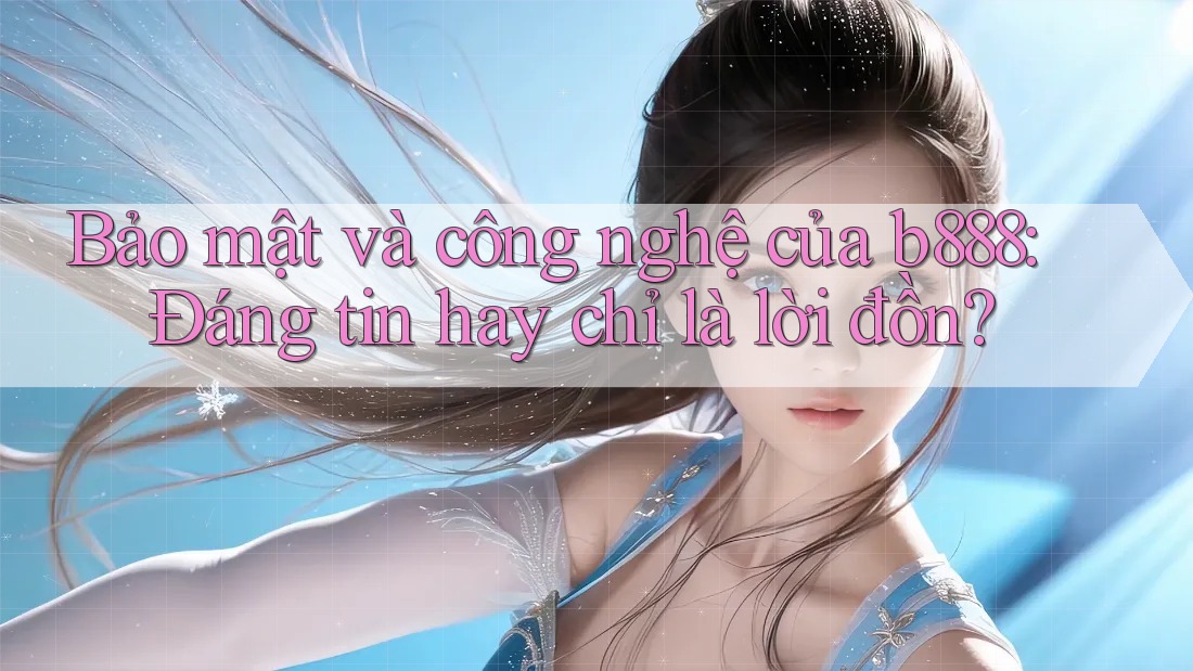 Bảo mật và công nghệ của b888: Đáng tin hay chỉ là lời đồn? Bảo mật và công nghệ của b888: Đáng tin hay chỉ là lời đồn?